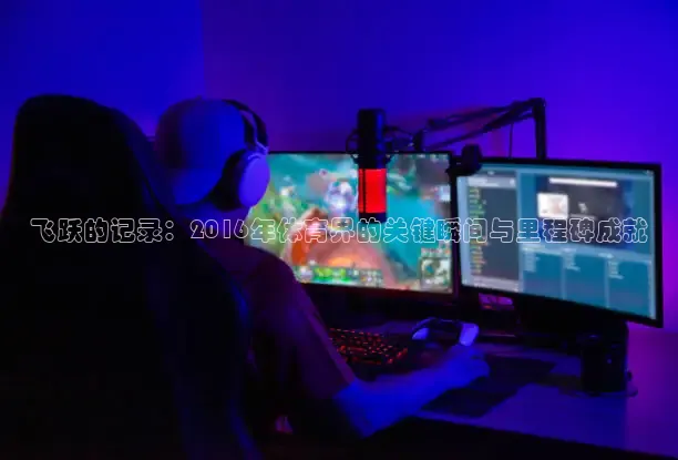 飞跃的记录：2016年体育界的关键瞬间与里程碑成就